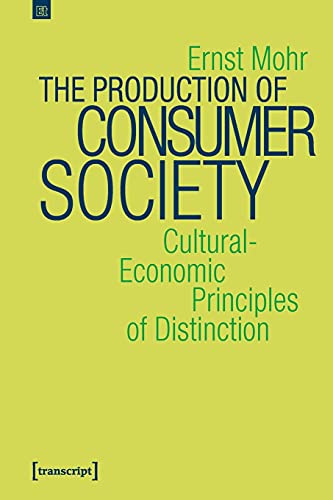 The Production of Consumer Society: Cultural-Economic Principles of Distinction (Edition transcript, Bd. 9) von transcript Verlag