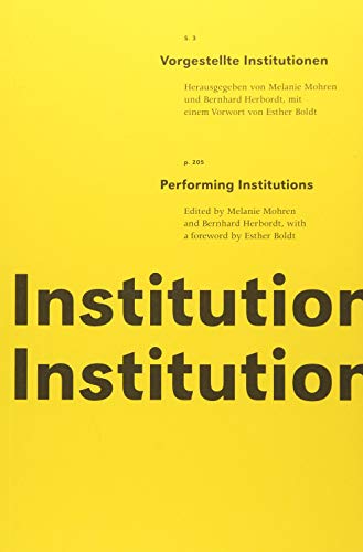 Vorgestellte Institutionen / Performing Institutions: Konzipiert, herausgegeben, mit Szenenbeschreibungen und Archivmaterialien versehen von Herbordt/ Mohren Mit einem Vorwort von Esther Boldt