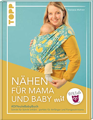 Nähen für Mama und Baby mit DIY Eule: #DIYeuleBabyBuch, Schritt für Schritt erklärt, perfekt für Anfänger und Fortgeschrittene von Frech