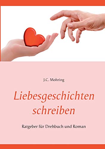 Liebesgeschichten schreiben: Ratgeber für Drehbuch und Roman