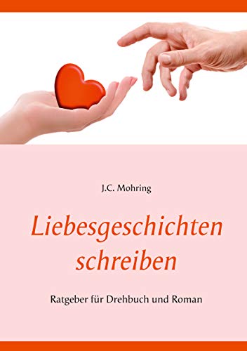 Liebesgeschichten schreiben: Ratgeber für Drehbuch und Roman von Books on Demand