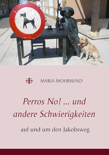 Perros No! ... und andere Schwierigkeiten: auf und um den Jakobsweg Perros No! ... und andere Schwierigkeiten: auf und um den Jakobsweg