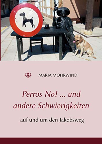 Perros No! ... und andere Schwierigkeiten: auf und um den Jakobsweg von Books on Demand GmbH