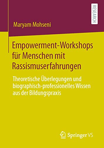 Empowerment-Workshops für Menschen mit Rassismuserfahrungen: Theoretische Überlegungen und biographisch-professionelles Wissen aus der Bildungspraxis von Springer VS