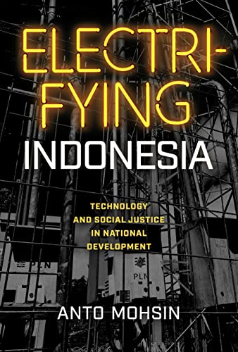 Electrifying Indonesia: Technology and Social Justice in National Development (New Perspectives in Se Asian Studies) von University of Wisconsin Press
