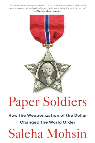 Paper Soldiers: How the Weaponization of the Dollar Changed the World Order