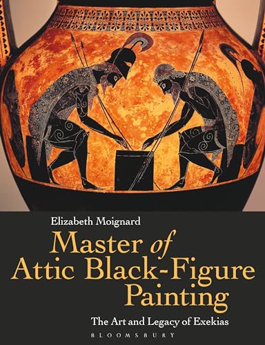 Master of Attic Black Figure Painting: The Art and Legacy of Exekias von Bloomsbury Academic