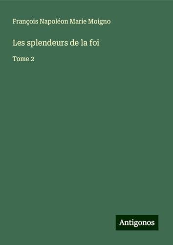 Les splendeurs de la foi: Tome 2 von Antigonos Verlag