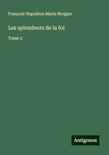 Les splendeurs de la foi: Tome 2 von Antigonos Verlag