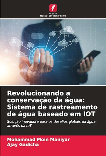 Revolucionando a conservação da água: Sistema de rastreamento de água baseado em IOT: Solução inovadora para os desafios globais da água através da IoT von Edições Nosso Conhecimento