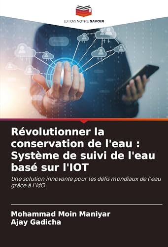Révolutionner la conservation de l'eau : Système de suivi de l'eau basé sur l'IOT: Une solution innovante pour les défis mondiaux de l'eau grâce à l'IdO von Editions Notre Savoir