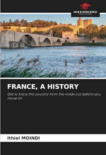FRANCE, A HISTORY: Get to know this country from the inside out before you move in! von Our Knowledge Publishing
