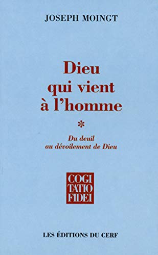 DIEU QUI VIENT A L'HOMME - TOME 1: Tome 1, Du deuil au dévoilement de Dieu