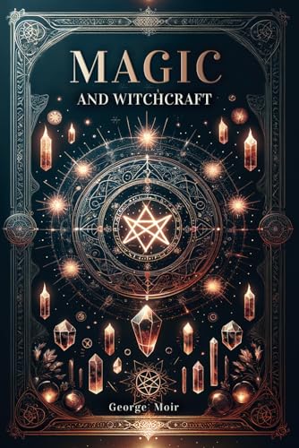Magic and Witchcraft (History of Magic, Witchcraft, and the Occult): Exploring the Enigmatic World of the Supernatural