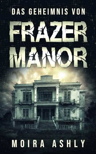 Das Geheimnis von Frazer Manor von Moira Ashly