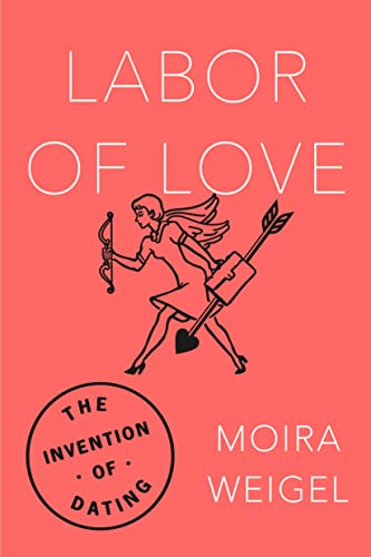 Labor of Love: The Invention of Dating von Farrar, Straus and Giroux