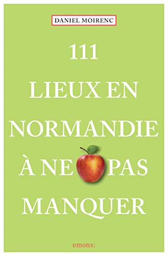 111 Lieux en Normandie à ne pas manquer: Guide touristique