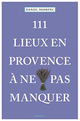111 lieux en Provence à ne pas manquer: Guide