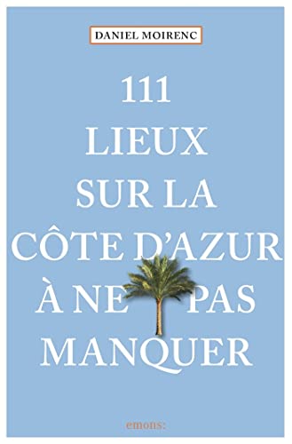 111 lieux sur la Côte d'Azur à ne pas manquer: Guide