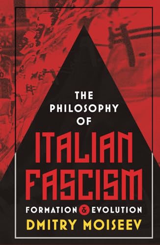 The Philosophy of Italian Fascism: Formation & Evolution