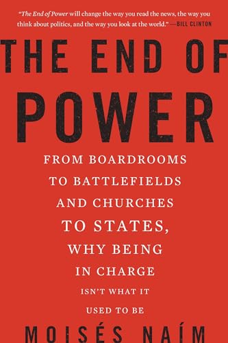 The End of Power: From Boardrooms to Battlefields and Churches to States, Why Being In Charge Isn’t What It Used to Be The End of Power: From Boardrooms to Battlefields and Churches to States, Why Being In Charge Isn’t What It Used to Be