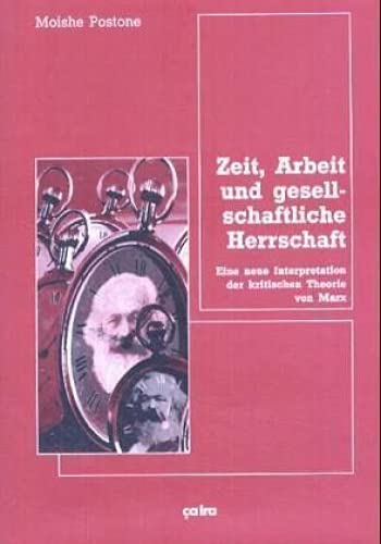 Zeit, Arbeit und gesellschaftliche Herrschaft: Eine neue Interpretation der kritischen Theorie von Marx Zeit, Arbeit und gesellschaftliche Herrschaft: Eine neue Interpretation der kritischen Theorie von Marx von Ca Ira Verlag