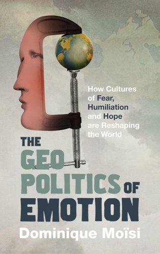 The Geopolitics of Emotion: How Cultures of Fear, Humiliation and Hope are Reshaping the World von Bodley Head