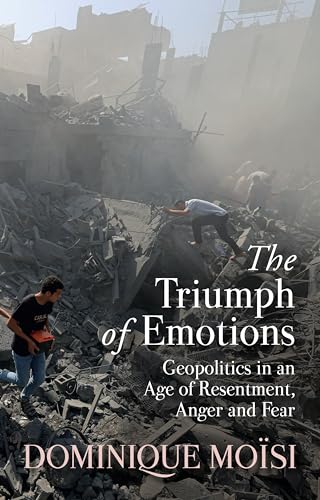 The Triumph of Emotions: Geopolitics in an Age of Resentment, Anger and Fear
