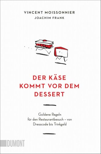 Der Käse kommt vor dem Dessert: Goldene Regeln für den Restaurantbesuch – von Dresscode bis Trinkgeld von DuMont Buchverlag GmbH & Co. KG