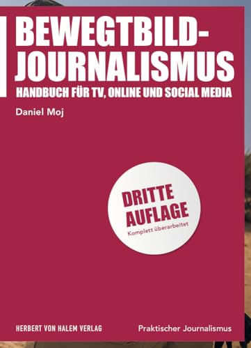 Bewegtbild-Journalismus: Handbuch für TV, Online und Social Media (Praktischer Journalismus) von Herbert von Halem Verlag
