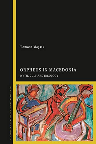 Orpheus in Macedonia: Myth, Cult and Ideology von Bloomsbury Academic