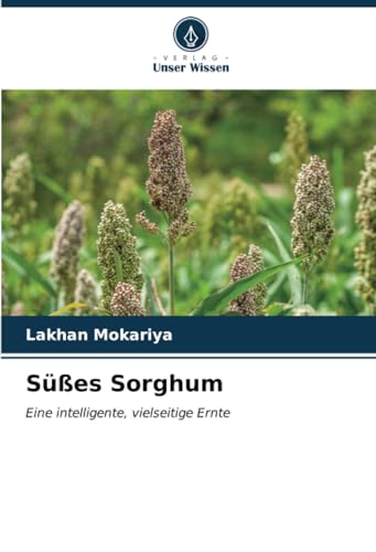 Süßes Sorghum: Eine intelligente, vielseitige Ernte von Verlag Unser Wissen