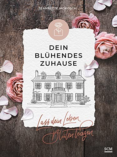 Dein blühendes Zuhause: Lass dein Leben Blüten tragen von SCM Brockhaus, R.