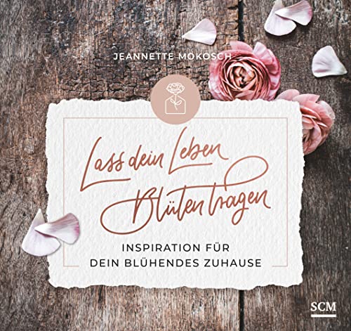 Lass dein Leben Blüten tragen - Aufstellbuch: Inspiration für dein blühendes Zuhause (Blühende Worte) von SCM Brockhaus, R.