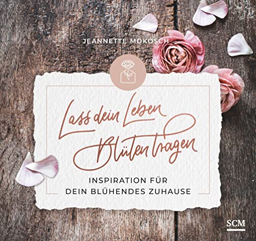 Lass dein Leben Blüten tragen - Aufstellbuch: Inspiration für dein blühendes Zuhause (Blühende Worte)