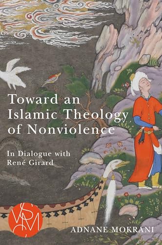 Toward an Islamic Theology of Nonviolence: In Dialogue With René Girard (Studies in Violence, Mimesis & Culture) von Michigan State University Press