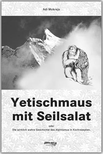 Yetischmaus mit Seilsalat: Oder: die wirklich wahre Geschichte des Alpinismus