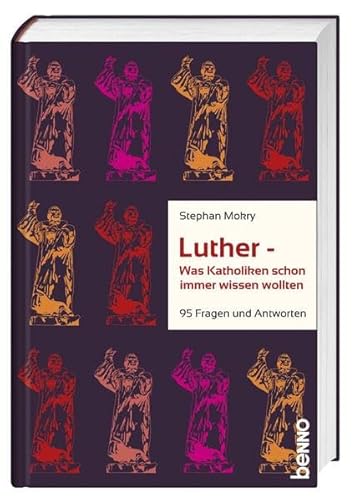 Luther - Was Katholiken schon immer wissen wollten: 95 Fragen und Antworten