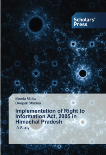 Implementation of Right to Information Act, 2005 in Himachal Pradesh: A Study von Scholars' Press