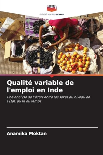 Qualité variable de l'emploi en Inde: Une analyse de l'écart entre les sexes au niveau de l'État, au fil du temps von Editions Notre Savoir