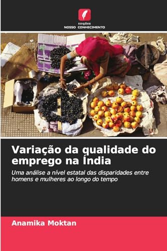 Variação da qualidade do emprego na Índia: Uma análise a nível estatal das disparidades entre homens e mulheres ao longo do tempo von Edições Nosso Conhecimento