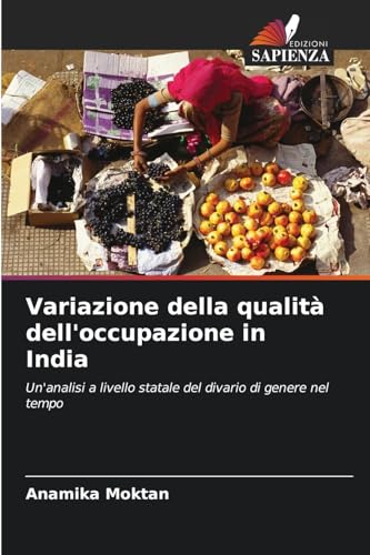 Variazione della qualità dell'occupazione in India: Un'analisi a livello statale del divario di genere nel tempo von Edizioni Sapienza