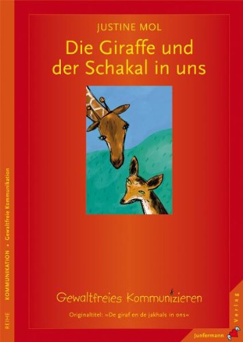 Die Giraffe und der Schakal in uns: Gewaltfreies Kommunizieren: Gewaltfreies Kommunizieren. Vorwort: Rosenberg, Marshall B.