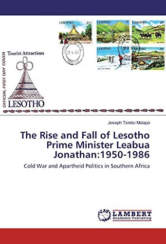 The Rise and Fall of Lesotho Prime Minister Leabua Jonathan:1950-1986: Cold War and Apartheid Politics in Southern Africa