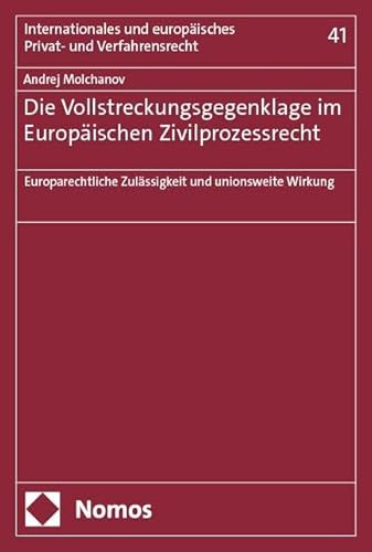 Die Vollstreckungsgegenklage im Europäischen Zivilprozessrecht: Europarechtliche Zulässigkeit und unionsweite Wirkung (Internationales und europäisches Privat- und Verfahrensrecht) von Nomos