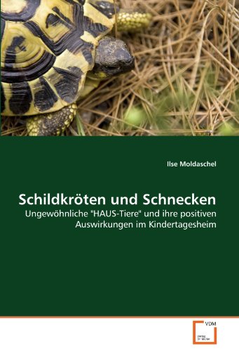 Schildkröten und Schnecken: Ungewöhnliche "HAUS-Tiere" und ihre positiven Auswirkungen im Kindertagesheim von VDM Verlag Dr. Müller