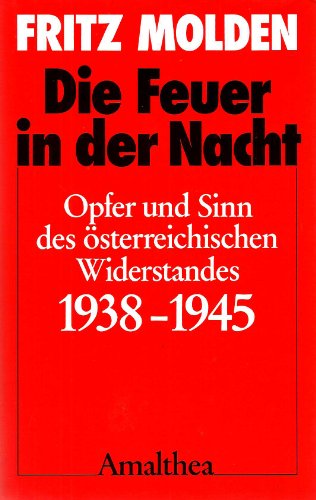Die Feuer in der Nacht: Opfer und Sinn des österreichischen Widerstandes 1938-1945