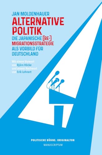 Alternative Politik: Die japanische [Re-]Migrationsstrategie als Vorbild für Deutschland (Politische Bühne. Originalton) von Manuscriptum Verlagsbuchhandlung