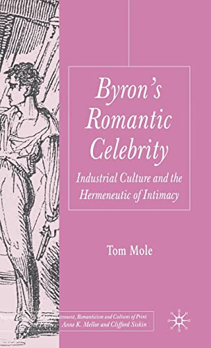 Byron's Romantic Celebrity: Industrial Culture and the Hermeneutic of Intimacy (Palgrave Studies in the Enlightenment, Romanticism and Cultures of Print)
