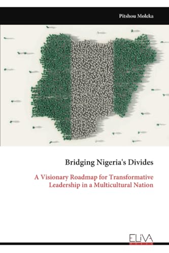 Bridging Nigeria's Divides: A Visionary Roadmap for Transformative Leadership in a Multicultural Nation Bridging Nigeria's Divides: A Visionary Roadmap for Transformative Leadership in a Multicultural Nation von Eliva Press